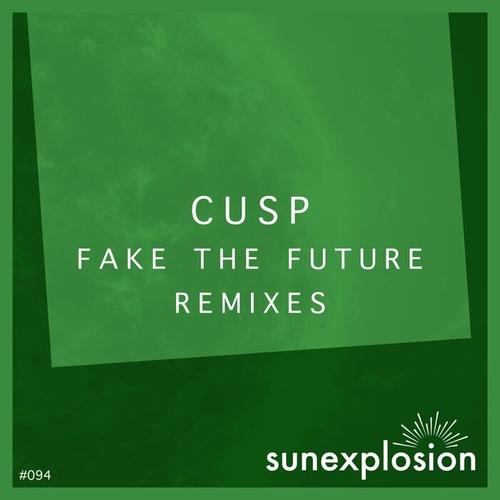 Cusp - Fake the Future (Remixes) [SUN094]
